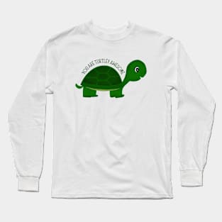 You Are Turtley Awesome Long Sleeve T-Shirt